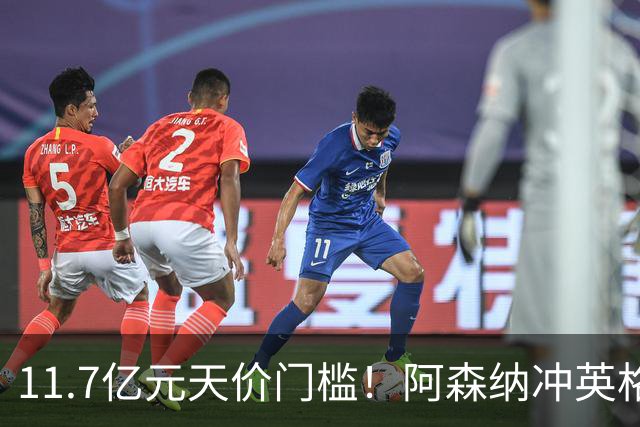 11.7亿元天价门槛！阿森纳冲英格兰足坛转会纪录，全力追逐罗杰斯