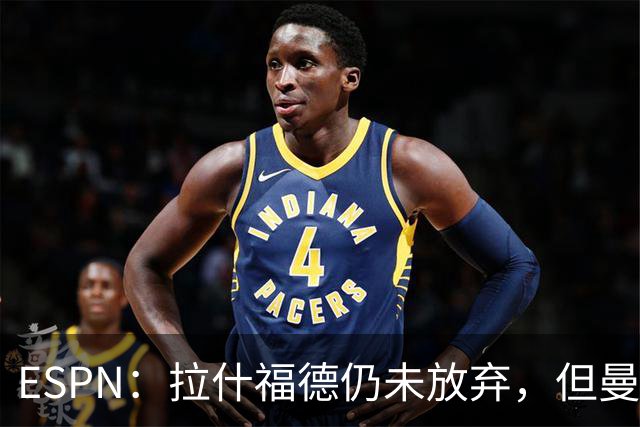 ESPN：拉什福德仍未放弃，但曼联已决定拒绝巴萨的任何续租谈判